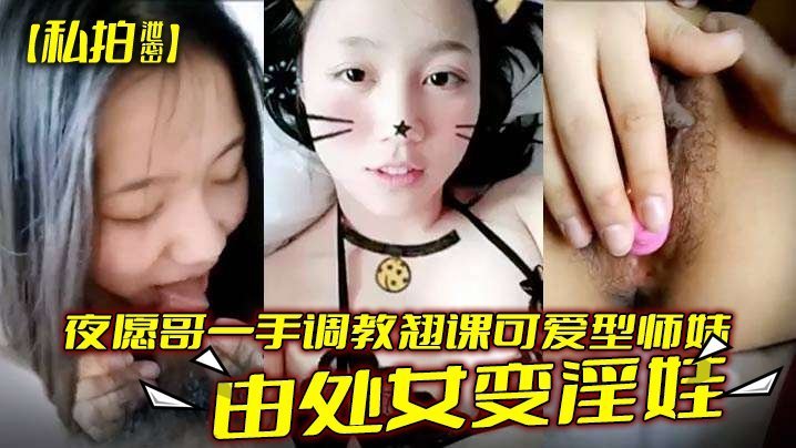调教翘课可爱型师妹由处女变淫娃