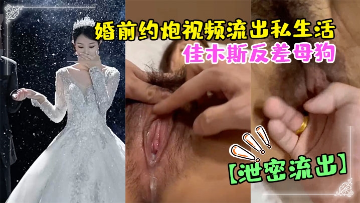 佳木斯反差母狗婚前约炮视频流出私生活极度放荡