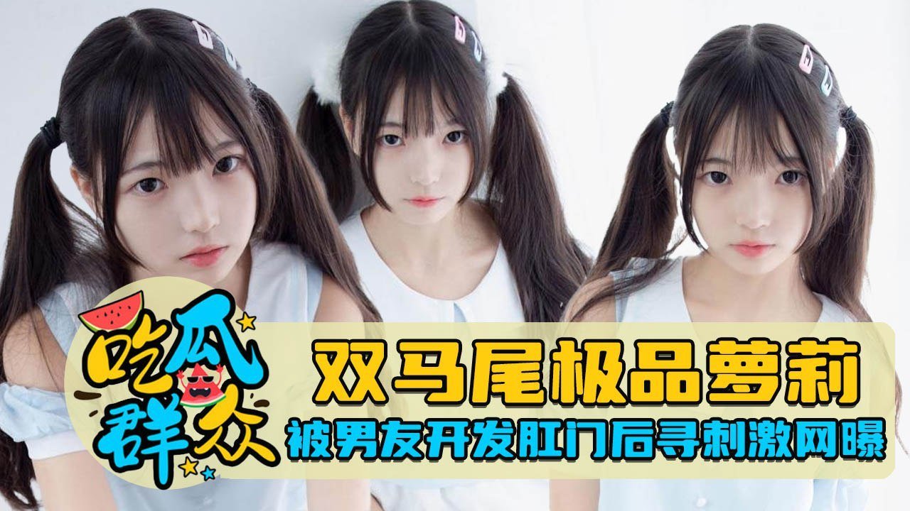 双马尾极品萝莉被男友调教开发肛门后寻刺激网曝