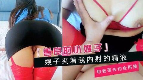 乱伦新作 嫂子夹着我内射的精液和我哥去约会再操
