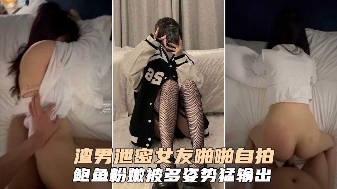 渣男泄密在校生女友啪啪私拍白虎粉嫩紧致小B多姿势爆肏呻吟