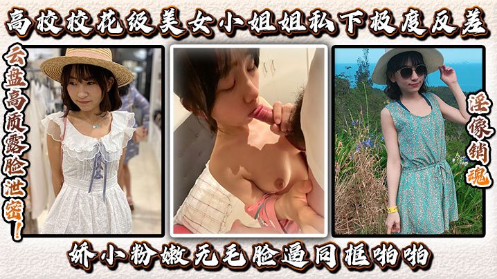 高质露脸高校校花级美女小姐姐私下极度反差娇小粉嫩无毛脸逼同框啪啪淫像销魂