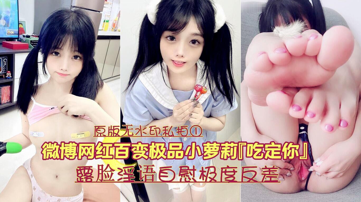 网红百变极品嫩妹吃定你原版无水印私拍①露脸淫语自慰极度反差