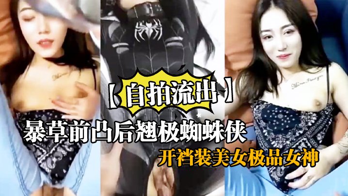暴草前凸后翘极蜘蛛侠开裆装美女极品女神剪开牛仔裤无套啪啪