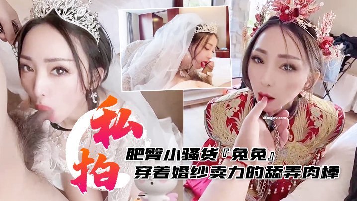 肥臀小骚货兔兔私拍洞房花烛夜穿着婚纱卖力的舔弄肉棒被主人后人疯狂抽插